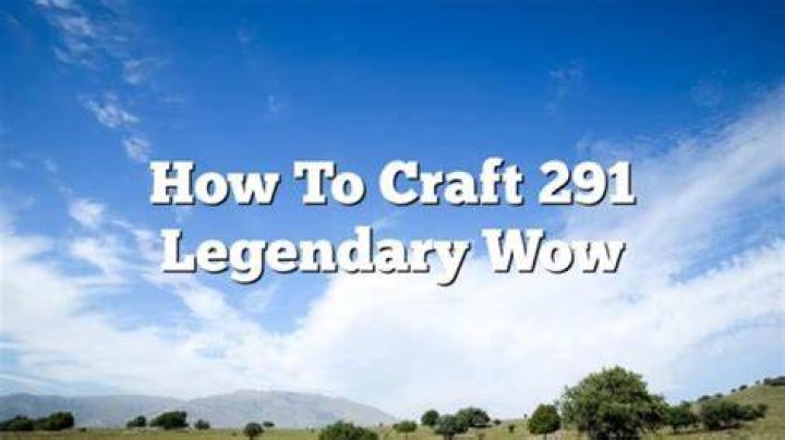 What does 291 legendary require?